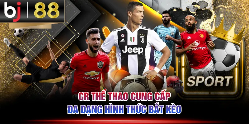 CR Thể Thao cung cấp đa dạng hình thức bắt kèo
