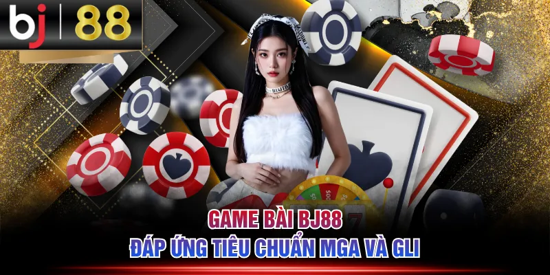 Game bài BJ88 đáp ứng tiêu chuẩn MGA và GLI