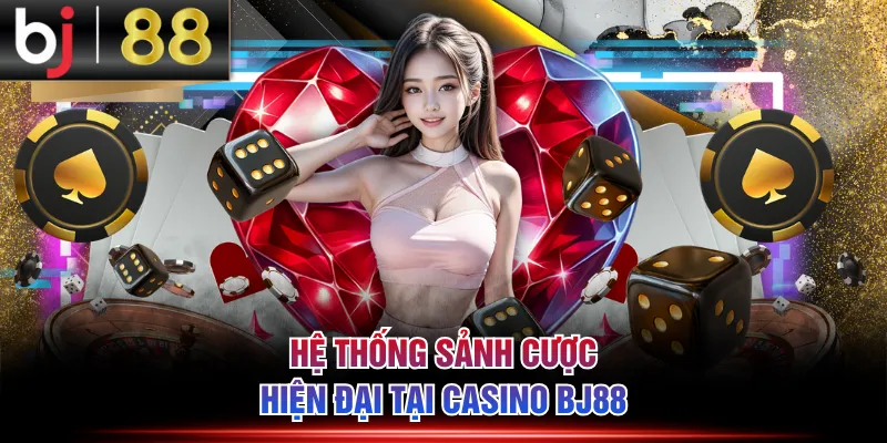 Hệ thống sảnh cược hiện đại tại casino BJ88