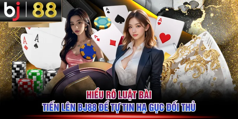 Hiểu rõ luật bài Tiến Lên BJ88 để tự tin hạ gục đối thủ
