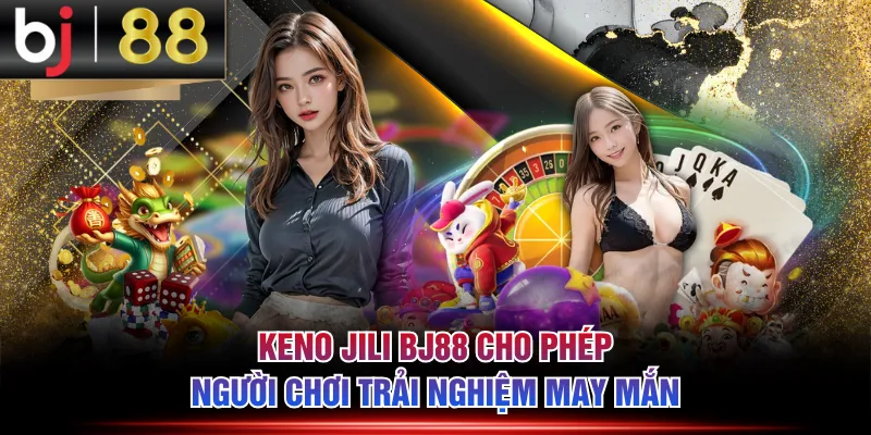 Keno JILI BJ88 cho phép người chơi trải nghiệm may mắn