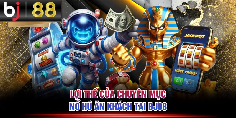 Lợi thế của chuyên mục nổ hũ ăn khách tại BJ88