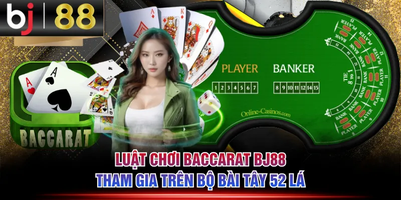Luật chơi Baccarat BJ88 tham gia trên bộ bài Tây 52 lá