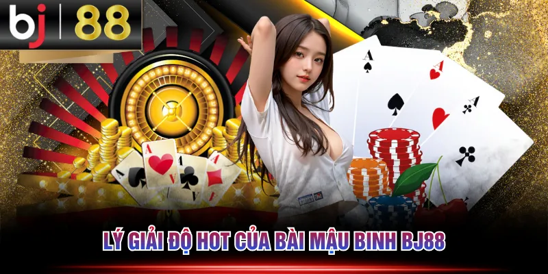 Lý giải độ hot của bài Mậu Binh BJ88