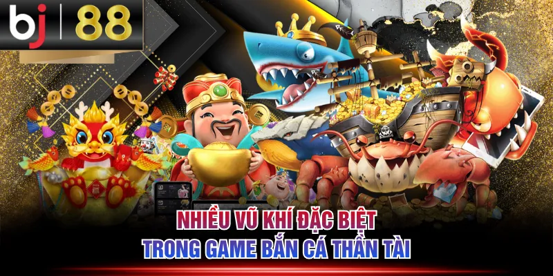 Nhiều vũ khí đặc biệt trong game Bắn Cá Thần Tài