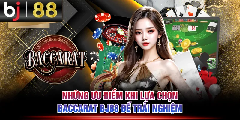 Những ưu điểm khi lựa chọn Baccarat BJ88 để trải nghiệm