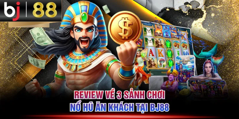 Review về 3 sảnh chơi nổ hũ ăn khách tại BJ88