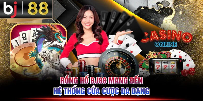 Rồng Hổ BJ88 mang đến hệ thống cửa cược đa dạng