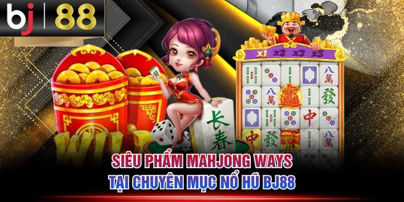 Siêu phẩm Mahjong Ways tại chuyên mục nổ hũ BJ88
